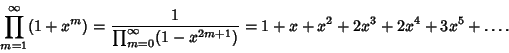 \begin{displaymath}
\prod_{m=1}^\infty (1+x^m)={1\over\prod_{m=0}^\infty (1-x^{2m+1})}=1+x+x^2+2x^3+2x^4+3x^5+\ldots.
\end{displaymath}